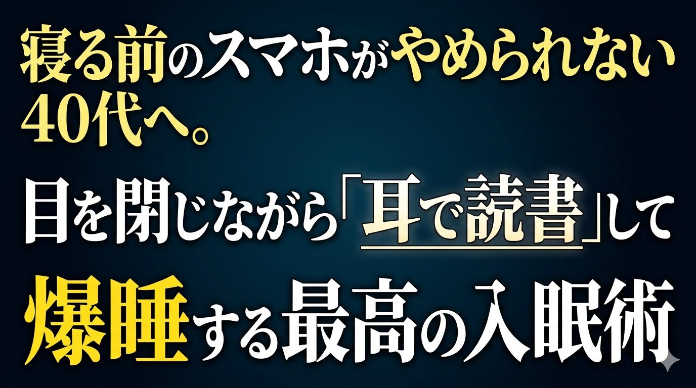 寝る前のスマホがやめられない40代へ。目を閉じながら『耳で読書』して爆睡する最高の入眠術