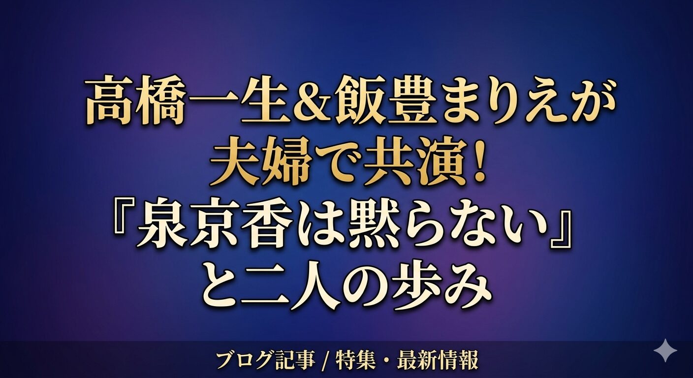 高橋一生＆飯豊まりえが夫婦で共演！『泉京香は黙らない』と二人の歩み