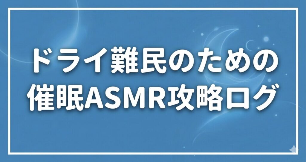 ドライ難民のための催眠ASMR攻略ログ